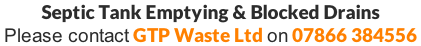 Septic Tank Emptying & Blocked Drains   Please contact GTP Waste Ltd on 07866 384556